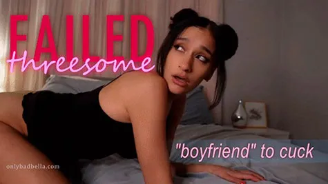 Bad Bella - Failed Threesome: Boyfriend to Cuck