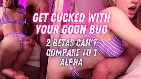 Rebelle Hart - Get Cucked with Your Goon Bud - 2 Buds Can't Compare to 1 Alpha - Cuckold Humiliation Task and Alpha BJ with Rebelle Hart (4K)