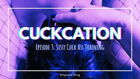Empress Ming - Cuckcation. Episode 3: Sissy Cuck Ass Training - Master Scorpio, Empress Ming, Ken